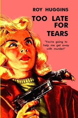 Too Late For Tears by Huggins, Roy