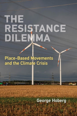 The Resistance Dilemma: Place-Based Movements and the Climate Crisis by Hoberg, George