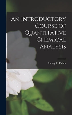 An Introductory Course of Quantitative Chemical Analysis by Talbot, Henry P.