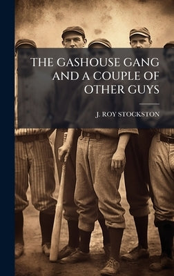 The Gashouse Gang and a Couple of Other Guys by Stockston, J. Roy