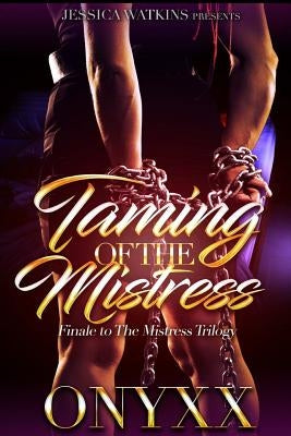 Taming of the Mistress: Finale to the Mistress Trilogy by Onyxx