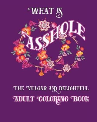 What is Asshole: The Vulgar and Delightful Adult Coloring Book by Nozaz, S. B.