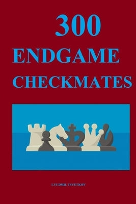 300 Endgame Checkmates by Tsvetkov, Lyudmil