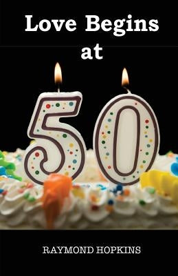 Love Begins at 50 by Hopkins, Raymond