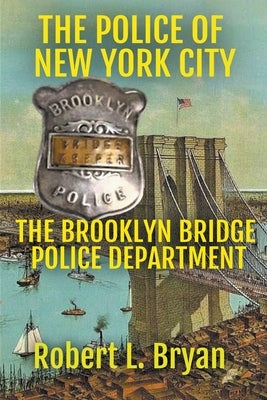 The Brooklyn Bridge Police Department by Bryan, Robert L.