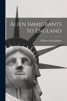 Alien Immigrants to England by Cunningham, William