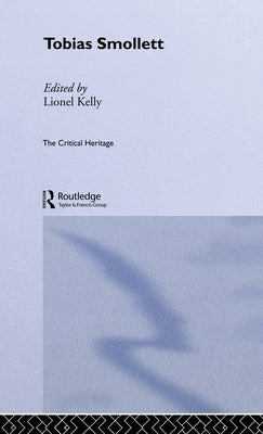 Tobias Smollett: The Critical Heritage by Kelly, Lionel