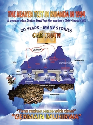 The Heaven Test in Rwanda in 1994: As Prophesied by Jesus Christ and Blessed Virgin Mary Apparitions in Kibeho - Rwanda in 1982. by Muhirwa, Germain