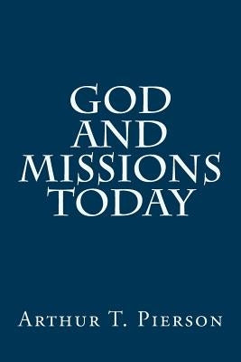 God and Missions Today by Pierson, Arthur T.