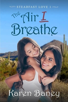 The Air I Breathe: A Christian Romance (Steadfast Love Book 1) by Baney, Karen
