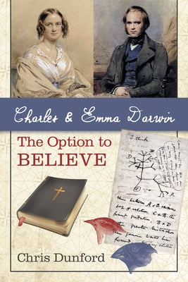 Charles and Emma Darwin: The Option to Believe by Dunford, Chris