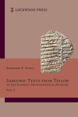 Sargonic Texts from Telloh in the Istanbul Archaeological Museums, Part 2 by Foster, Benjamin R.