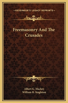 Freemasonry and the Crusades by Mackey, Albert Gallatin