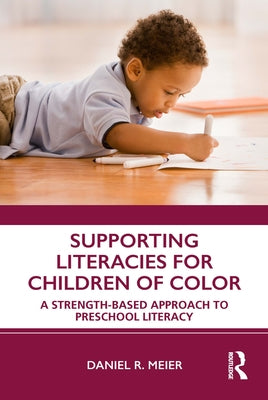 Supporting Literacies for Children of Color: A Strength-Based Approach to Preschool Literacy by Meier, Daniel R.
