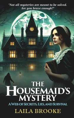 The Housemaid's Mystery: A Web of Secrets, Lies, and Survival by Brooke, Laila