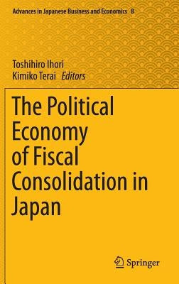 The Political Economy of Fiscal Consolidation in Japan by Ihori, Toshihiro