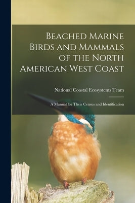 Beached Marine Birds and Mammals of the North American West Coast: A Manual for Their Census and Identification by National Coastal Ecosystems Team (U S )