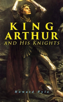King Arthur and His Knights by Pyle, Howard