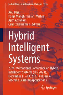 Hybrid Intelligent Systems: 23rd International Conference on Hybrid Intelligent Systems (His 2023), December 11-13, 2023, Volume 4: Machine Learning A by Bajaj, Anu
