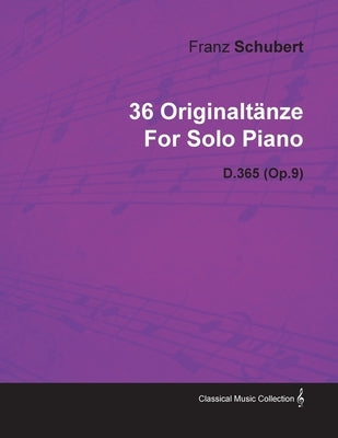 36 Originaltänze by Franz Schubert for Solo Piano D.365 (Op.9) by Schubert, Franz