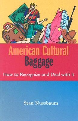 American Cultural Baggage: How to Recognize and Deal with It by Nussbaum, Stan