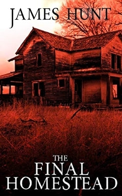 The Final Homestead by Hunt, James