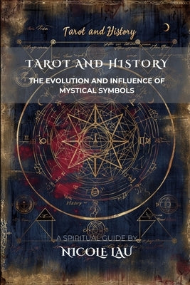 Tarot and History: The Evolution and Influence of Mystical Symbols by Lau, Nicole
