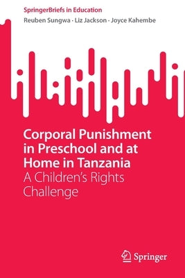 Corporal Punishment in Preschool and at Home in Tanzania: A Children's Rights Challenge by Sungwa, Reuben
