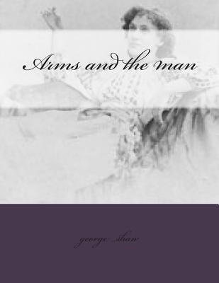 Arms and the man by Shaw, George Bernard
