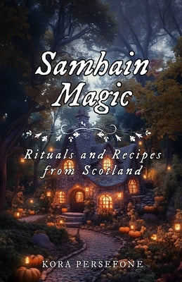 Samhain Magic: Rituals and Recipes from Scotland by Persefone, Kora