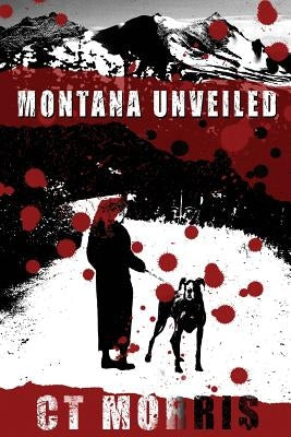 Montana Unveiled by Morris, C. T.