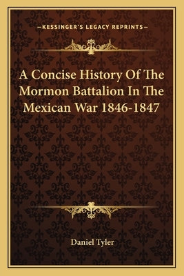 A Concise History Of The Mormon Battalion In The Mexican War 1846-1847 by Tyler, Daniel