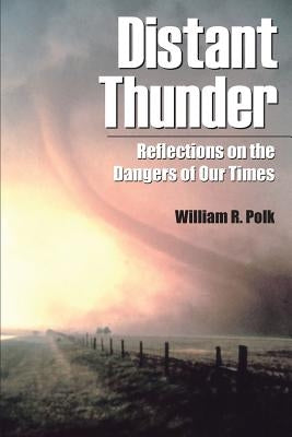Distant Thunder: Reflections on the Dangers of Our Times by Polk, William R.