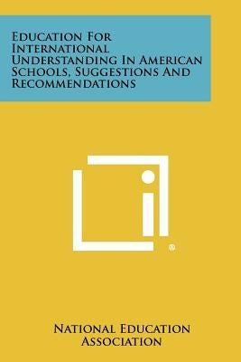 Education For International Understanding In American Schools, Suggestions And Recommendations by National Education Association