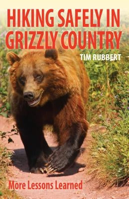 Hiking Safely in Grizzly Country by Rubbert, Tim