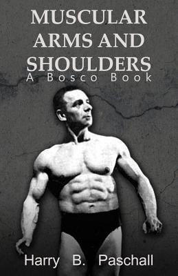 Muscular Arms and Shoulders: A Bosco Book by Paschall, Harry B.