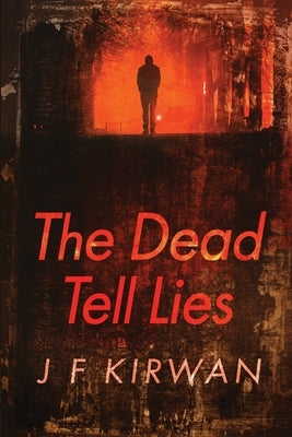 The Dead Tell Lies: An Absolutely Gripping Mystery Thriller by Kirwan, J. F.