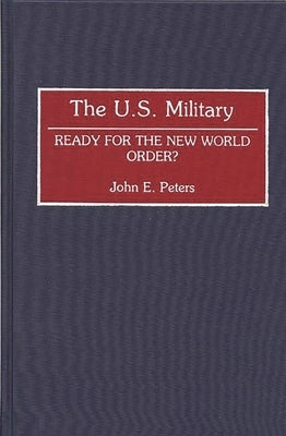 The U.S. Military: Ready for the New World Order? by Peters, John E.