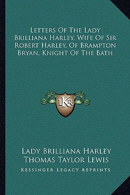 Letters Of The Lady Brilliana Harley, Wife Of Sir Robert Harley, Of Brampton Bryan, Knight Of The Bath by Harley, Lady Brilliana