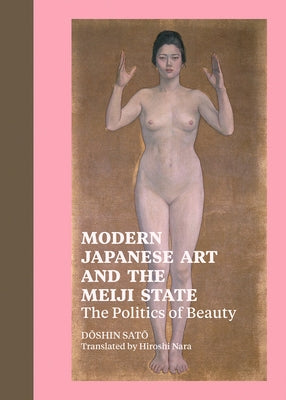 Modern Japanese Art and the Meiji State: The Politics of Beauty by Sato, Doshin
