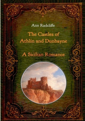 The Castles of Athlin and Dunbayne / A Sicilian Romance. Two Volumes in One: With numerous contemporary illustrations by Radcliffe, Ann Ward