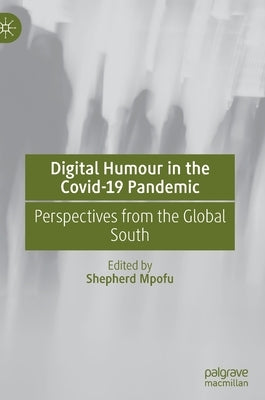 Digital Humour in the Covid-19 Pandemic: Perspectives from the Global South by Mpofu, Shepherd