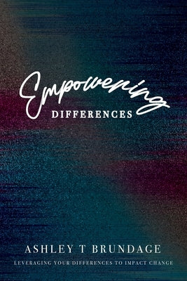 Empowering Differences: Leveraging Your Differences To Impact Change by Brundage, Ashley T.