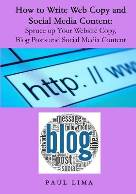 How to Write Web Copy and Social Media Content: Spruce up Your Website Copy, Blog Posts and Social Media Content by Lima, Paul