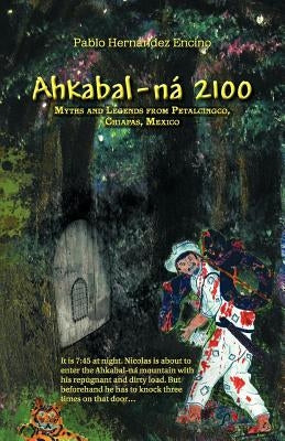 Ahkabal-N 2100: Myths and Legends from Petalcingco, Chiapas, Mexico by Encino, Pablo Hern