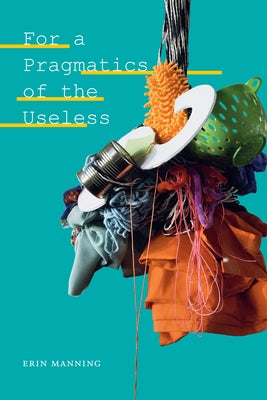 For a Pragmatics of the Useless by Manning, Erin