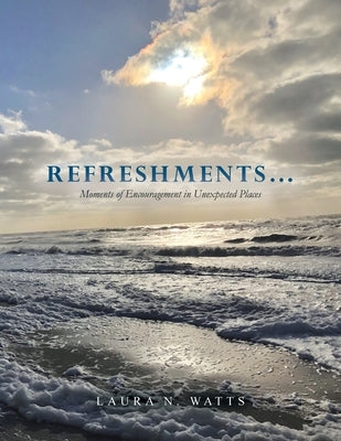 Refreshments...: Moments of Encouragement in Unexpected Places by Watts, Laura N.