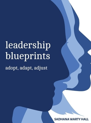 Leadership Blueprints adopt, adapt, adjust by Hall, Sadhana