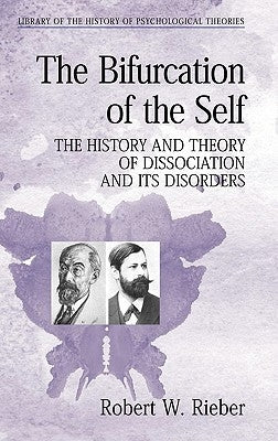 The Bifurcation of the Self: The History and Theory of Dissociation and Its Disorders by Rieber, Robert W.