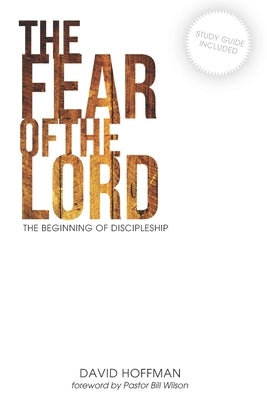 The Fear of the Lord: The Beginning of Discipleship by Hoffman, David